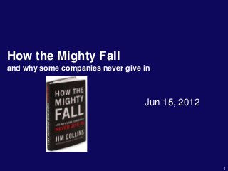 How the Mighty Fall
and why some companies never give in



                                  Jun 15, 2012




                                                 1
 