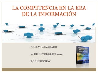 ARELYS ALVARADO 21 DE OCTUBRE DE 2010 BOOK REVIEW LA COMPETENCIA EN LA ERA DE LA INFORMACIÓN 
