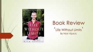 Book Review
‘Life Without Limits’
By Nick Vijuicic
 