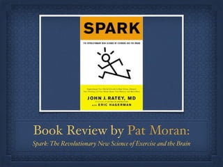 Book Review by Pat Moran:
Spark: The Revolutionary New Science of Exercise and the Brain
 