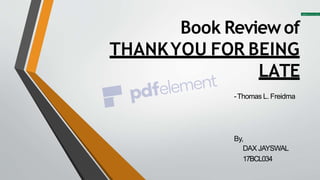Book Reviewof
THANKYOU FOR BEING
LATE
-Thomas L. Freidma
By,
DAX JAYSWAL
17BCL034
 