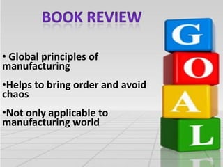 • Global principles of
manufacturing
•Helps to bring order and avoid
chaos
•Not only applicable to
manufacturing world

 