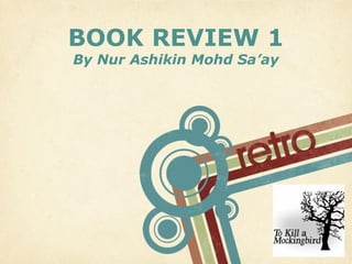 BOOK REVIEW 1
By Nur Ashikin Mohd Sa’ay

Page 1

 