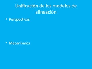 Unificación de los modelos de
               alineación
• Perspectivas




• Mecanismos
 