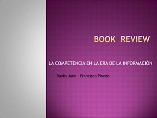 LA COMPETENCIA EN LA ERA DE LA INFORMACIÓN

   Daylis Jaén – Francisco Pinedo
 