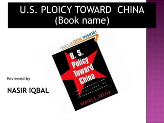U.S. PLOICY TOWARD CHINA
(Book name)

Reviewed by

NASIR IQBAL

 