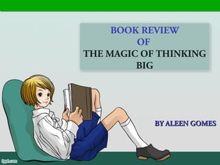 BOOK REVIEW
OF
THE MAGIC OF THINKING
BIG
BY ALEEN GOMESBY ALEEN GOMES
 