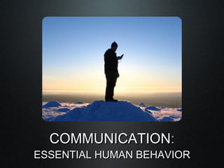 COMMUNICATION : ESSENTIAL HUMAN BEHAVIOR 
