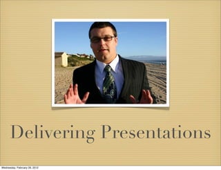 Delivering Presentations
Wednesday, February 29, 2012
 