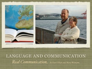LANGUAGE AND COMMUNICATION
  Real Communication by Dan O’Hair and Mary Weimann
 