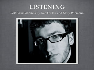LISTENING
Real Communication by Dan O’Hair and Mary Wiemann
 