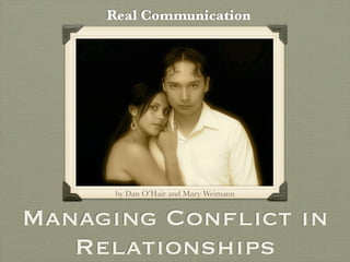 Real Communication




      by Dan O’Hair and Mary Weimann


Managing Conﬂict in
   Relationships
 
