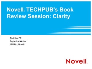 Novell® TECHPUB's Book
Review Session: Clarity
Radhika PC
Technical Writer
ISM BU, Novell
 