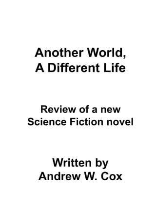 Another World,
A Different Life
Review of a new
Science Fiction novel
Written by
Andrew W. Cox
 