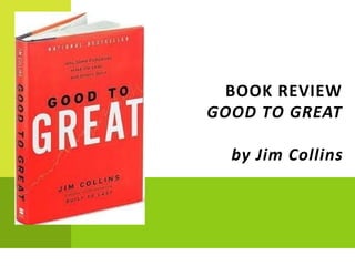 BOOK REVIEW
GOOD TO GREAT
by Jim Collins
 
