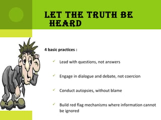 Let the truth Be
heArd
4 basic practices :
 Lead with questions, not answers
 Engage in dialogue and debate, not coercio...