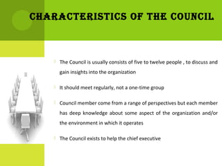 The Council is usually consists of five to twelve people , to discuss and
gain insights into the organization
 It shoul...