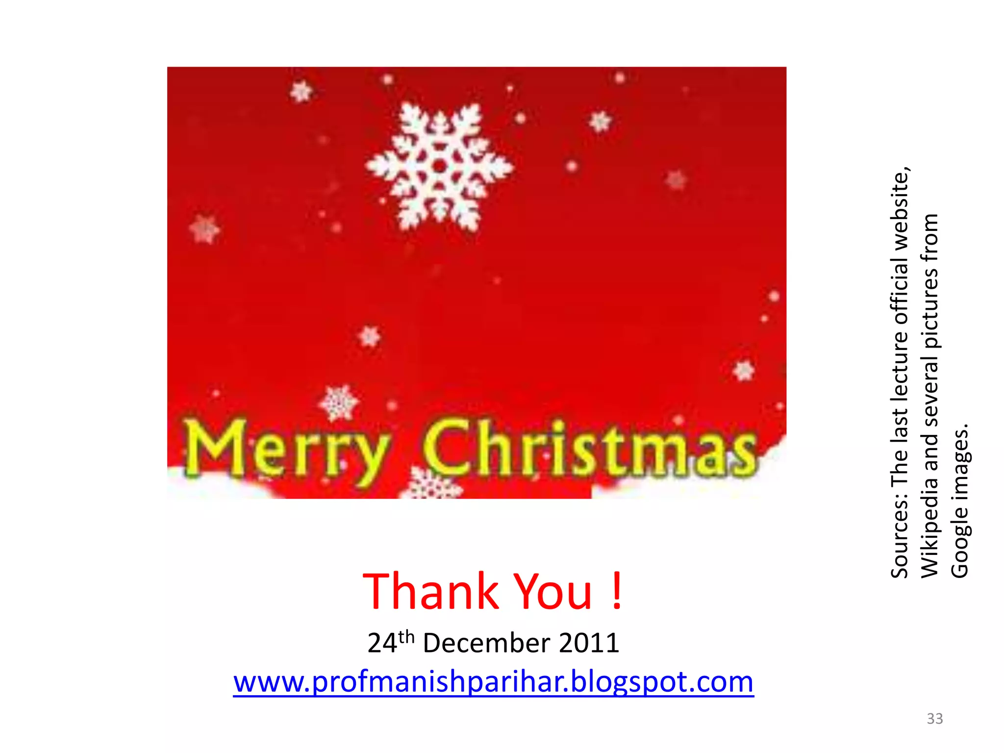 24th December 2011
                                                               Thank You !
     www.profmanishparihar.blogspot.com




                                                                       Sources: The last lecture official website,
                                                                       Wikipedia and several pictures from
33




                                                                       Google images.
 