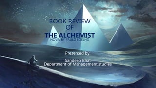 BOOK REVIEW
OF
THE ALCHEMISTNOVEL BY PAULO COELHO
Presented by:
Sandeep Bhat
Department of Management studies
 