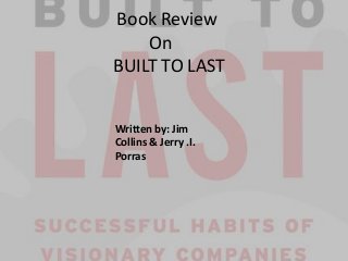 Book Review
On
BUILT TO LAST
Written by: Jim
Collins & Jerry .I.
Porras
 