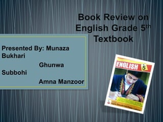 Presented By: Munaza 
Bukhari 
Ghunwa 
Subbohi 
Amna Manzoor 
 