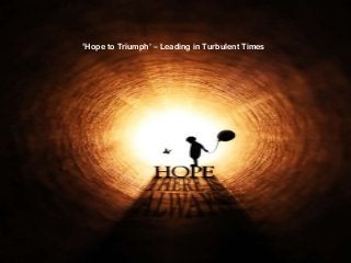 ‘Hope to Triumph’ – Leading in Turbulent Times.
 