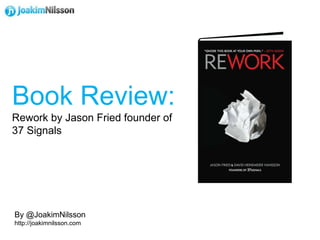 Book Review: Rework by Jason Fried founder of 37 Signals By @JoakimNilsson http://joakimnilsson.com 