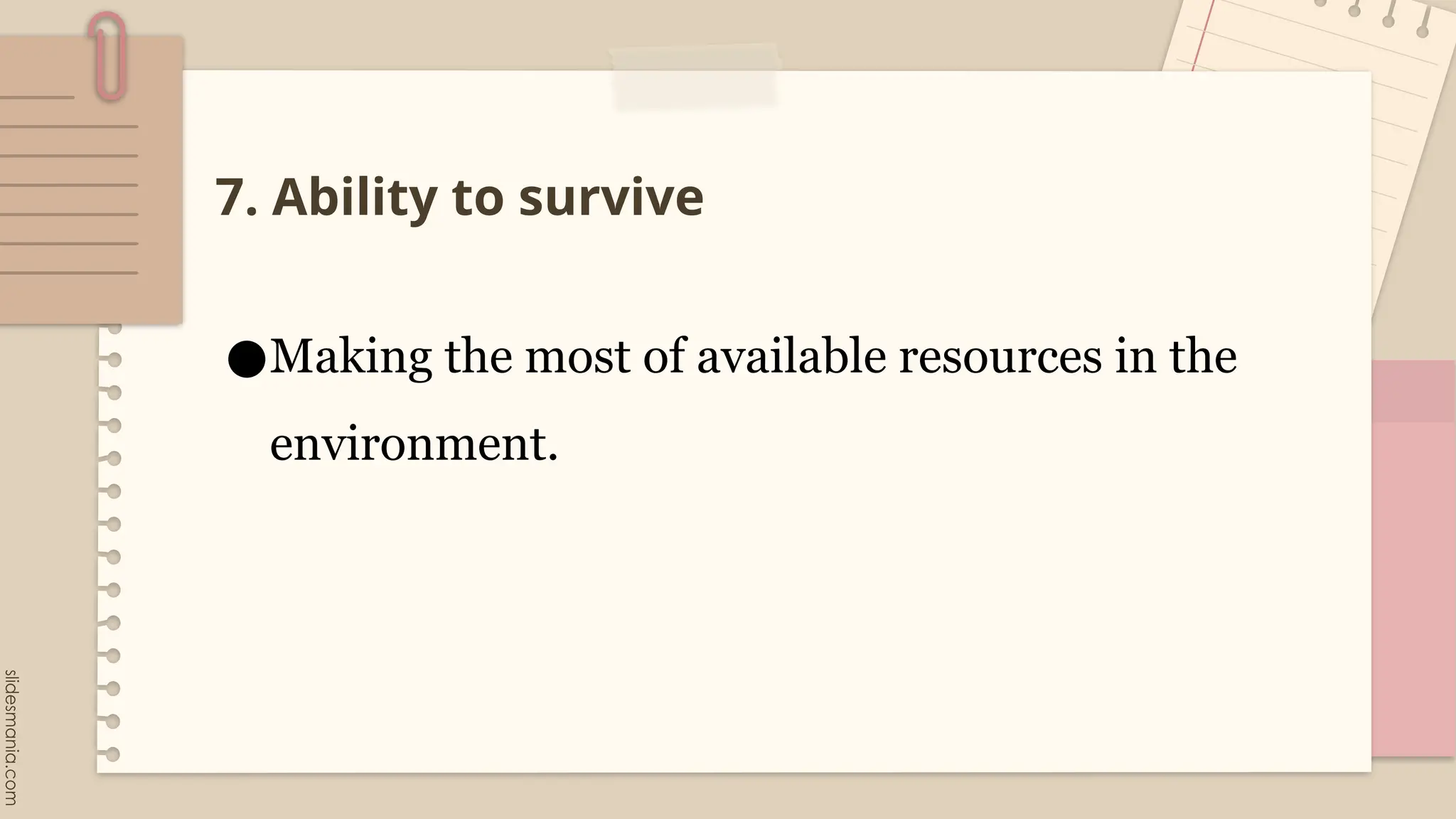 7. Ability to survive
●Making the most of available resources in the
environment.
 