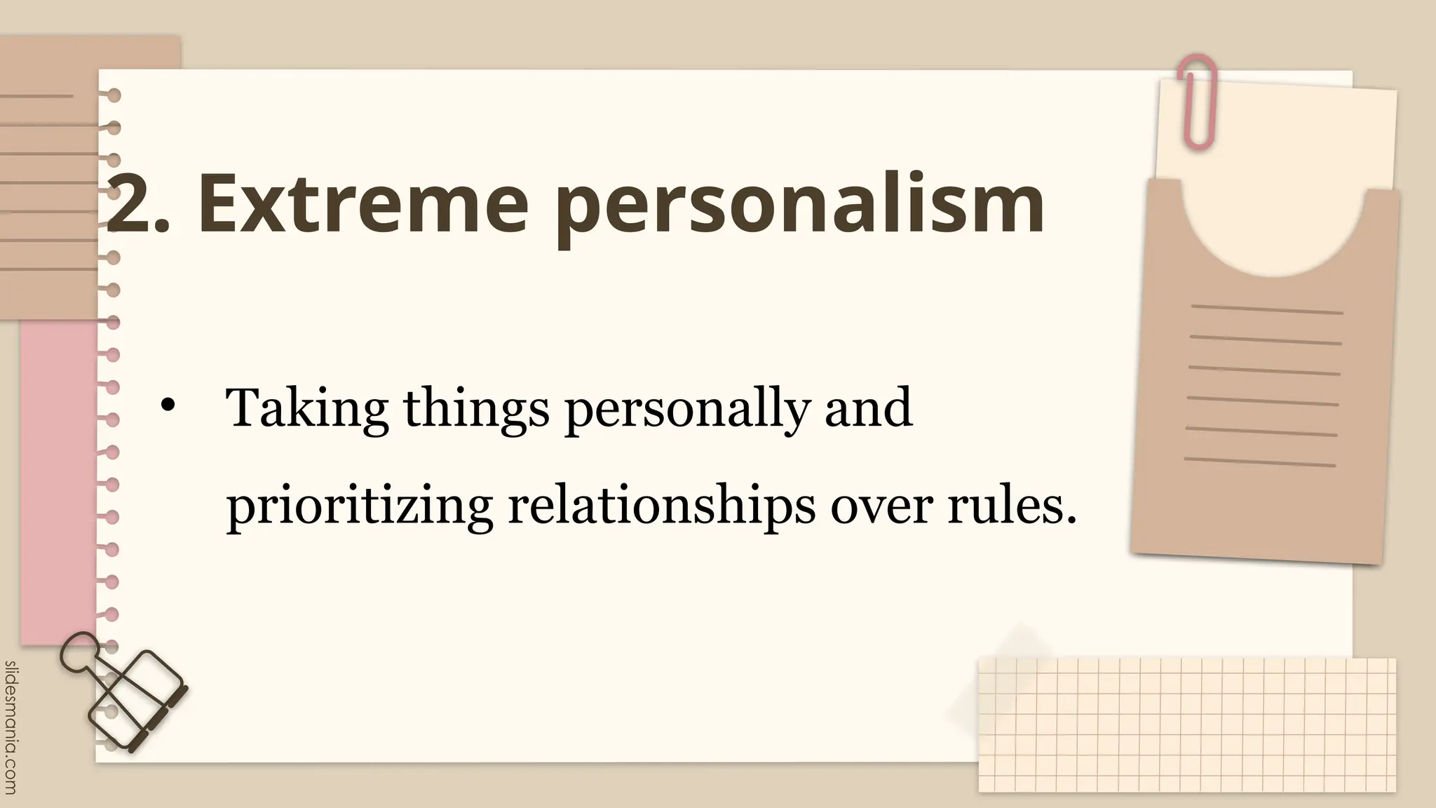 2. Extreme personalism
• Taking things personally and
prioritizing relationships over rules.
 
