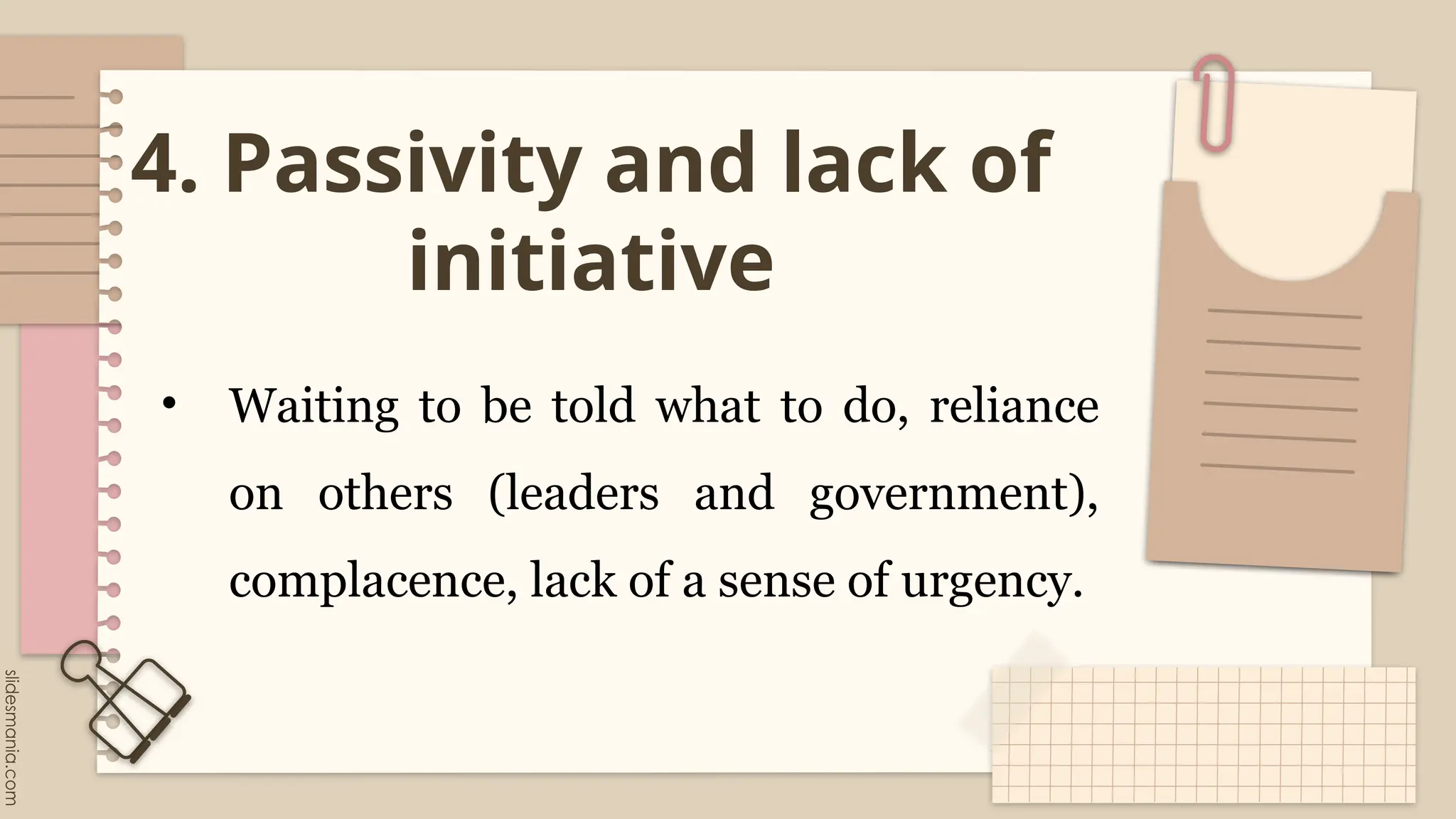 4. Passivity and lack of
initiative
• Waiting to be told what to do, reliance
on others (leaders and government),
complacence, lack of a sense of urgency.
 