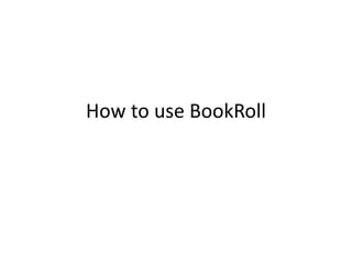 How	to	use	BookRoll
 