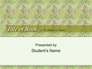 Title of Book - by Author’s Name

               Presented by
             Student’s Name
 