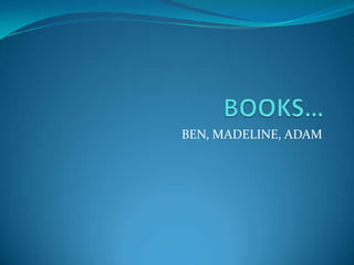BOOKS… BEN, MADELINE, ADAM 