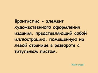 Фронтиспис - элемент художественного оформления издания, представляющий собой иллюстрацию, помещенную на левой странице в развороте с титульным листом.  Жми сюда! 
