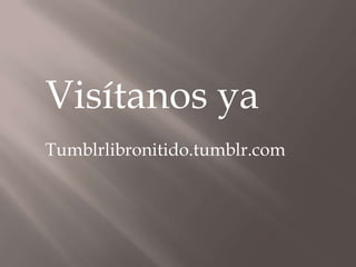 Visítanos ya
Tumblrlibronitido.tumblr.com
 