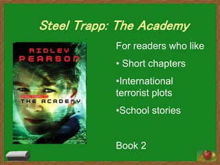 For readers who like
• Short chapters
•International
terrorist plots
•School stories
Book 2
Steel Trapp: The Academy
 