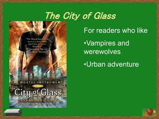 The City of Glass
For readers who like
•Vampires and
werewolves
•Urban adventure
 
