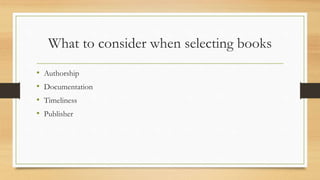 What to consider when selecting books
• Authorship
• Documentation
• Timeliness
• Publisher
 
