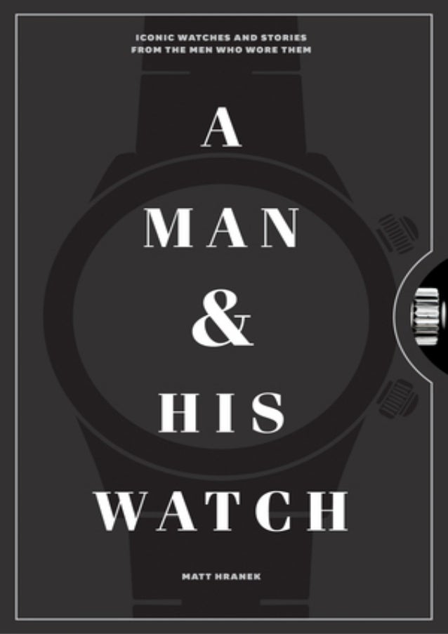 ( Books ) A Man and His Watch Iconic Watches and Stories from the Men Who Wore Them