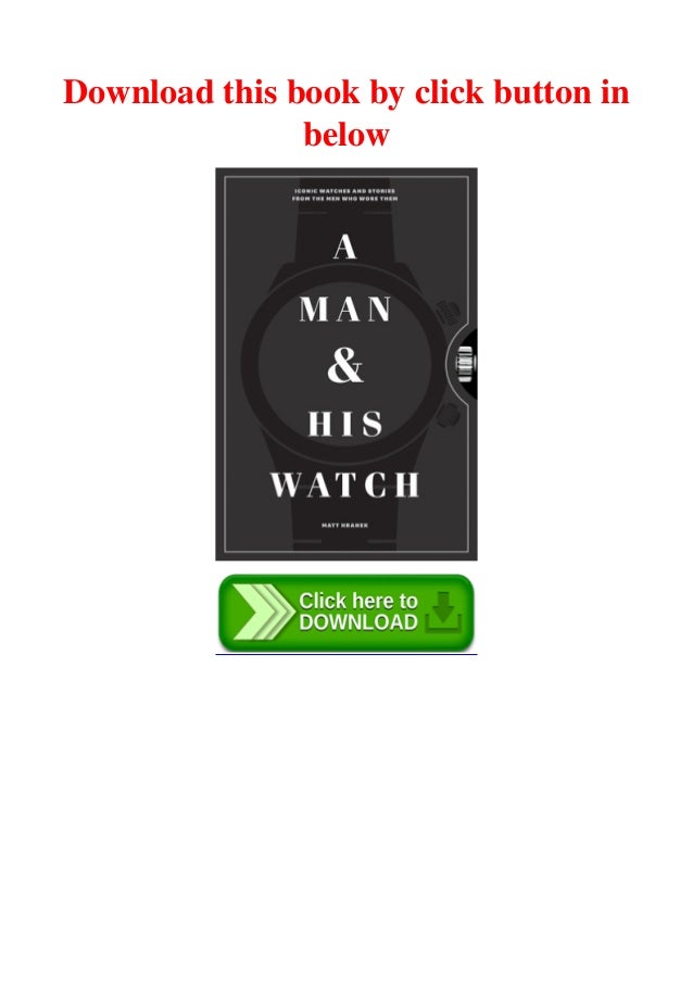 ( Books ) A Man and His Watch Iconic Watches and Stories from the Men Who Wore Them