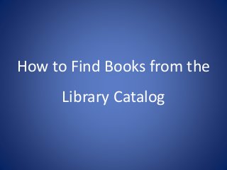 How to Find Books from the
Library Catalog
 