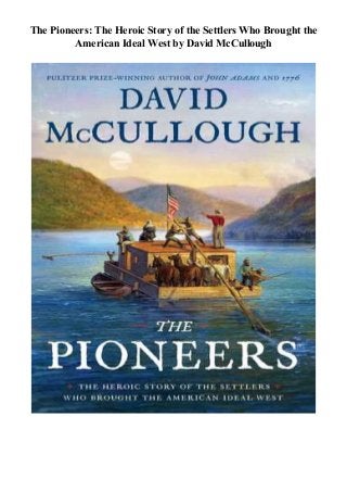 The Pioneers: The Heroic Story of the Settlers Who Brought the
American Ideal West by David McCullough
 