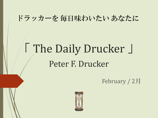 ドラッカーを 毎日味わいたい あなたに

「 The Daily Drucker 」
Peter F. Drucker
February / 2月

 