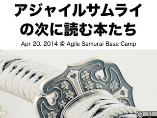 アジャイルサムライ 
の次に読む技術書Apr 20, 2014 @ Agile Samurai Base Camp 
 