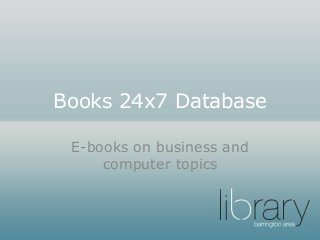 Books 24x7 Database
E-books on business and
computer topics
 