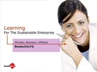 www.skillsoft.com Miroslav Atanasov, EMbient Books24x7® Learning For The Sustainable Enterprise 