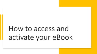 How to access and
activate your eBook
 