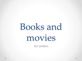Books and
movies
Our posters
 