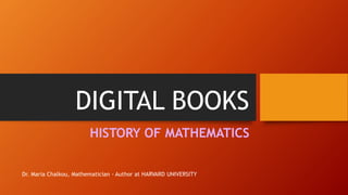DIGITAL BOOKS
HISTORY OF MATHEMATICS
Dr. Maria Chalkou, Mathematician - Author at HARVARD UNIVERSITY
 