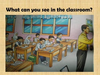 What can you see in the classroom?
 